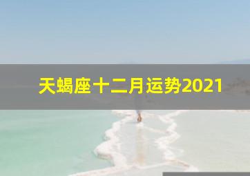 天蝎座十二月运势2021