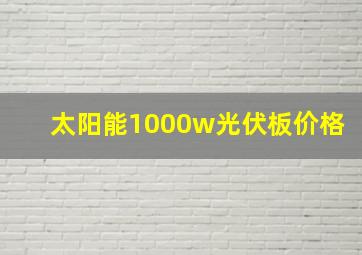 太阳能1000w光伏板价格