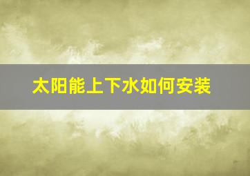 太阳能上下水如何安装