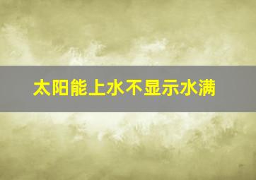 太阳能上水不显示水满