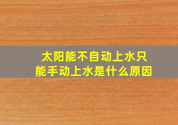 太阳能不自动上水只能手动上水是什么原因