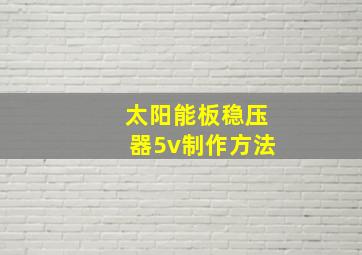 太阳能板稳压器5v制作方法