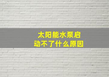 太阳能水泵启动不了什么原因