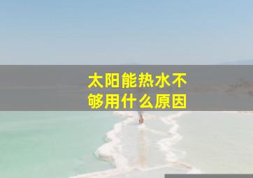 太阳能热水不够用什么原因