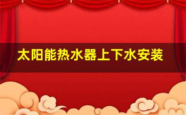 太阳能热水器上下水安装