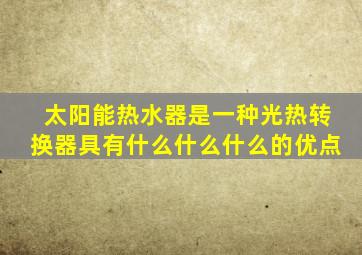 太阳能热水器是一种光热转换器具有什么什么什么的优点