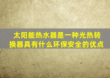 太阳能热水器是一种光热转换器具有什么环保安全的优点