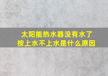 太阳能热水器没有水了按上水不上水是什么原因