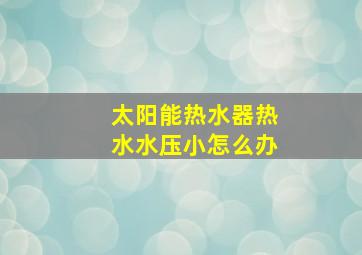 太阳能热水器热水水压小怎么办