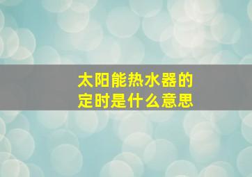 太阳能热水器的定时是什么意思