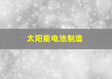 太阳能电池制造