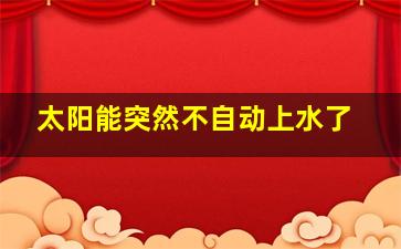 太阳能突然不自动上水了