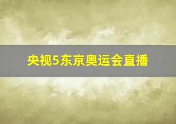 央视5东京奥运会直播