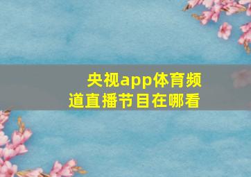 央视app体育频道直播节目在哪看