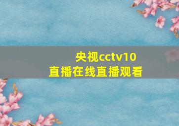 央视cctv10直播在线直播观看