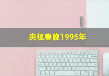 央视春晚1995年