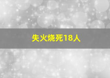 失火烧死18人