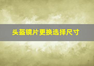 头盔镜片更换选择尺寸