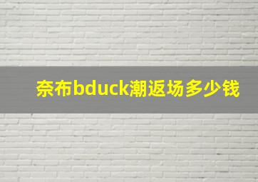 奈布bduck潮返场多少钱