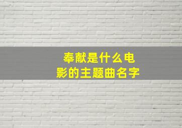 奉献是什么电影的主题曲名字