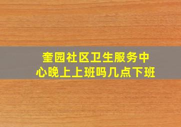 奎园社区卫生服务中心晚上上班吗几点下班