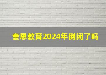 奎恩教育2024年倒闭了吗