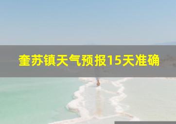 奎苏镇天气预报15天准确