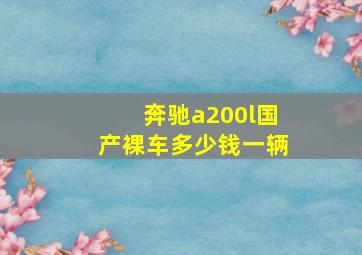 奔驰a200l国产裸车多少钱一辆