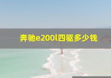 奔驰e200l四驱多少钱