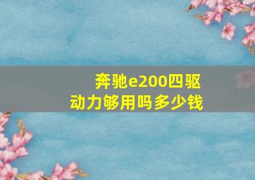 奔驰e200四驱动力够用吗多少钱