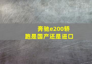 奔驰e200轿跑是国产还是进口