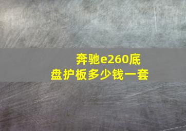 奔驰e260底盘护板多少钱一套