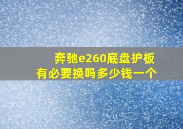 奔驰e260底盘护板有必要换吗多少钱一个