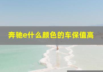 奔驰e什么颜色的车保值高