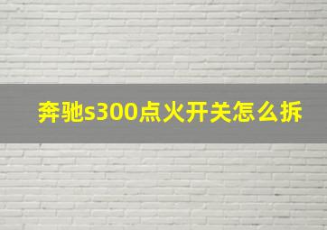 奔驰s300点火开关怎么拆