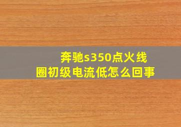 奔驰s350点火线圈初级电流低怎么回事