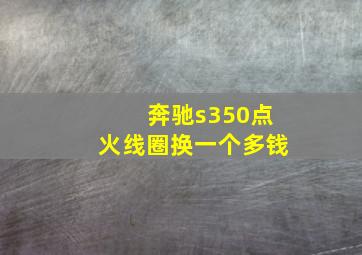 奔驰s350点火线圈换一个多钱