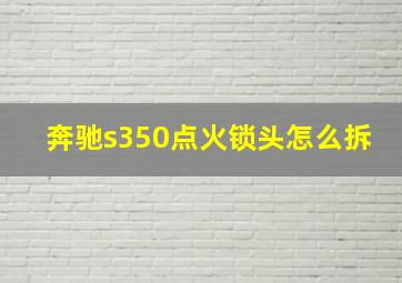 奔驰s350点火锁头怎么拆