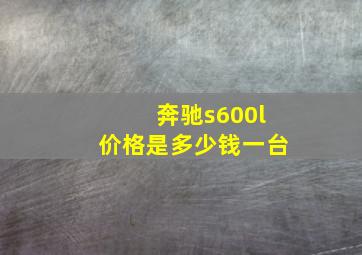 奔驰s600l价格是多少钱一台