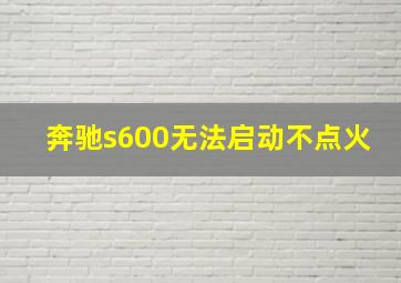 奔驰s600无法启动不点火