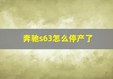 奔驰s63怎么停产了