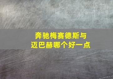 奔驰梅赛德斯与迈巴赫哪个好一点