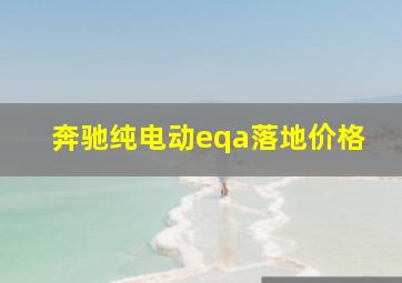 奔驰纯电动eqa落地价格