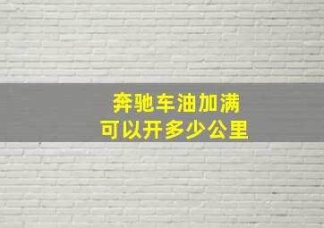 奔驰车油加满可以开多少公里