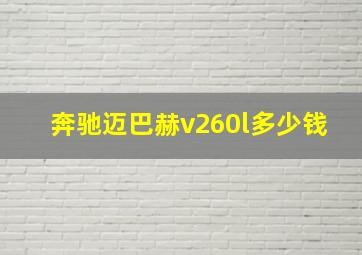 奔驰迈巴赫v260l多少钱