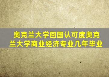 奥克兰大学回国认可度奥克兰大学商业经济专业几年毕业