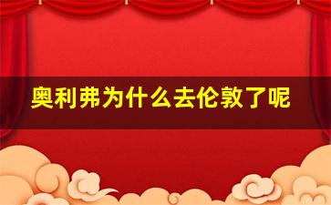 奥利弗为什么去伦敦了呢