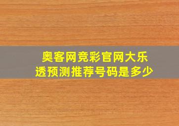 奥客网竞彩官网大乐透预测推荐号码是多少