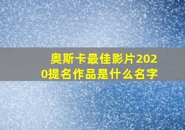 奥斯卡最佳影片2020提名作品是什么名字