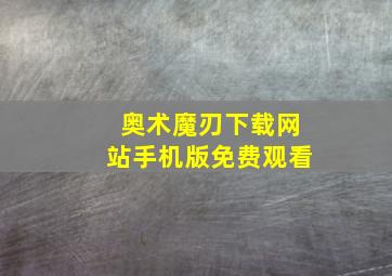 奥术魔刃下载网站手机版免费观看